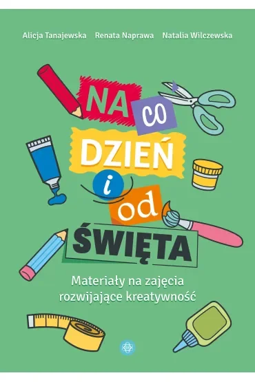 Na co dzień i od święta materiały na zajęcia rozwijające kreatywność