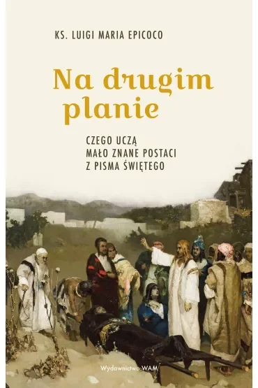 Na drugim planie. Czego uczą mało znane postaci z Pisma Świętego