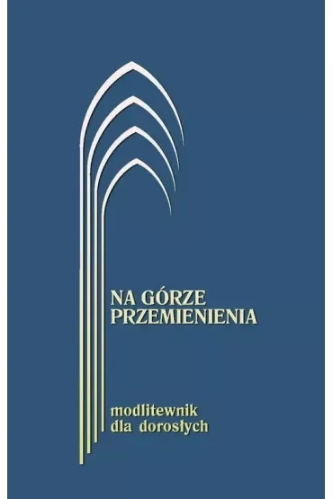Na górze przemienienia. Modlitewnik dla dorosłych granatowy