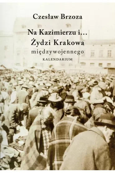 Na Kazimierzu i... Żydzi Krakowa międzywojennego