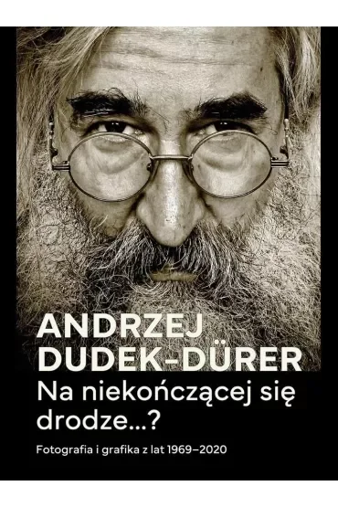 Na niekończącej się drodze...? Fotografia i grafika z lat 1969-2020