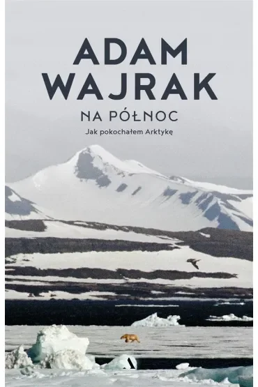 Na północ. Jak pokochałem Arktykę