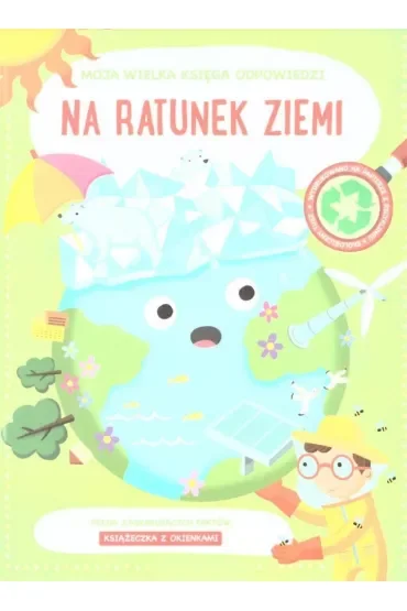 Na ratunek ziemi. Moja wielka księga odpowiedzi
