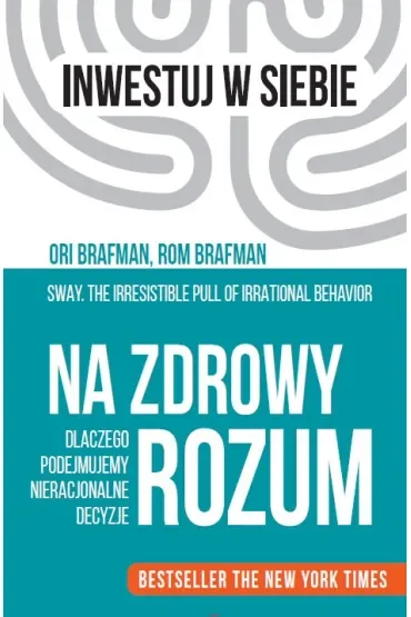 Na zdrowy rozum. Dlaczego podejmujemy nieracjonalne decyzje