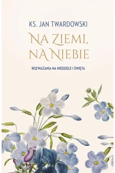 Na ziemi, na niebie. Rozważania na niedziele i święta