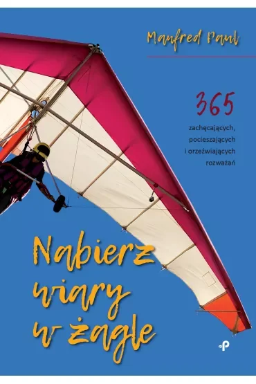Nabierz wiary w żagle. 365 zachęcających, pocieszających i orzeźwiających rozważań