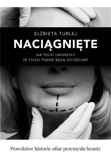 Naciągnięte. Jak Polki uwierzyły, że tylko piękne będą szczęśliwe