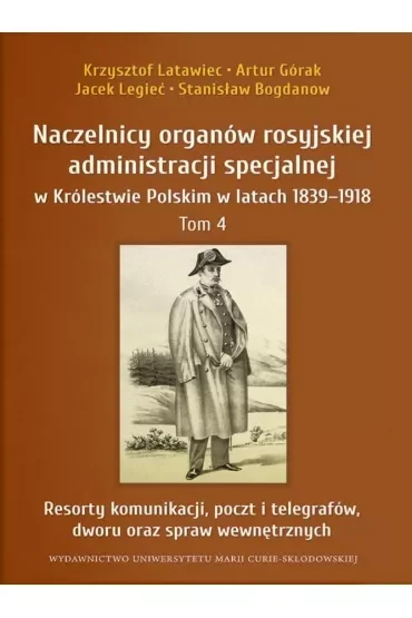 Naczelnicy organów rosyjskiej administracji specjalnej w Królestwie Polskim w latach 1839-1918. Tom 4