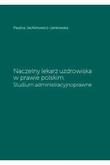 Naczelny lekarz uzdrowiska w prawie polskim. Studium administracyjne