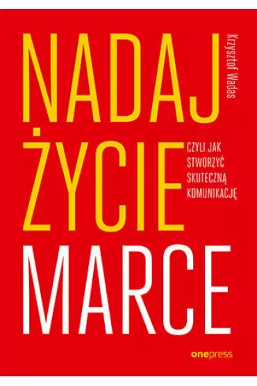 Nadaj życie marce, czyli jak stworzyć skuteczną komunikację