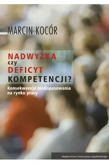 Nadwyżka czy deficyt kompetencji przyczyny i konsekwencje niedopasowania na rynku pracy