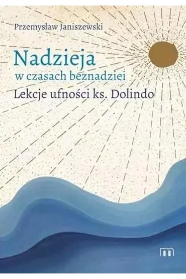Nadzieja w czasach beznadziei. Lekcje ufności ks. Dolindo