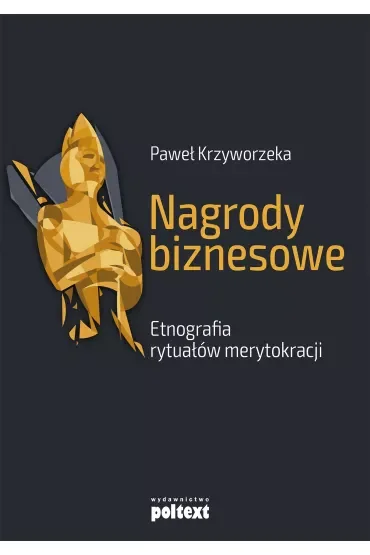 Nagrody biznesowe. Etnografia rytuałów merytokracji