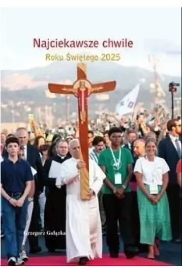 Najciekawsze chwile Roku Świętego 2025