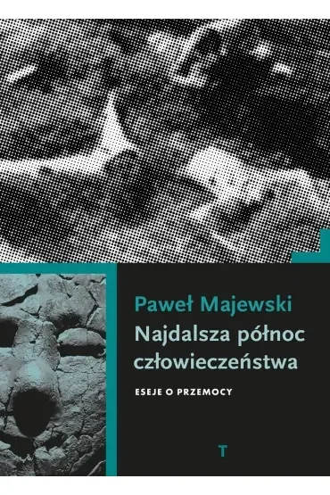 Najdalsza północ człowieczeństwa. Eseje o przemocy