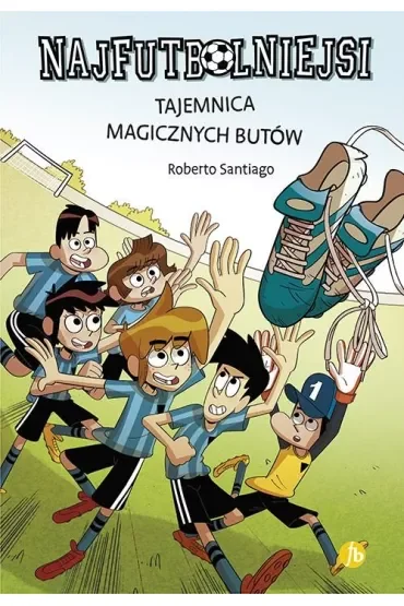 Tajemnica magicznych butów. Najfutbolniejsi. Tom 17