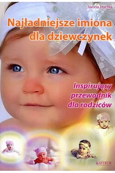 Najładniejsze imiona dla dziewczynek. Inspirujący przewodnik dla rodziców