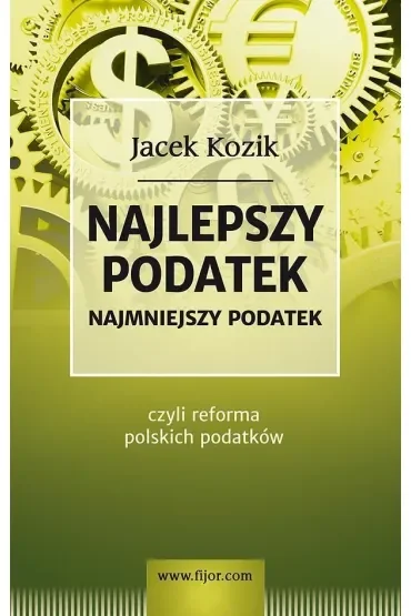 Najlepszy podatek. Najmniejszy podatek czyli reforma polskich podatków