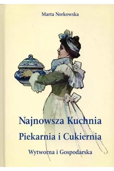 Najnowsza kuchnia. Piekarnia i Cukiernia. Wytworna i Gospodarska.
