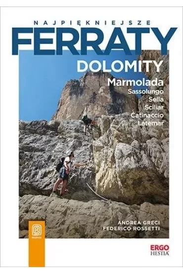 Najpiękniejsze ferraty. Dolomity. Marmolada. Sassolungo. Sella. Sciliar. Catinaccio. Latemar