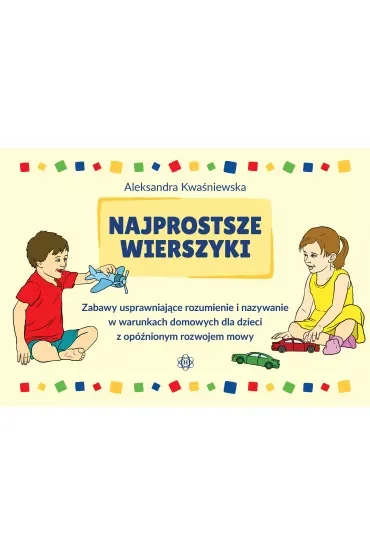 Najprostsze wierszyki Zabawy usprawniające rozumienie i nazywanie w warunkach domowych dla dzieci z opóźnionym rozwojem mowy