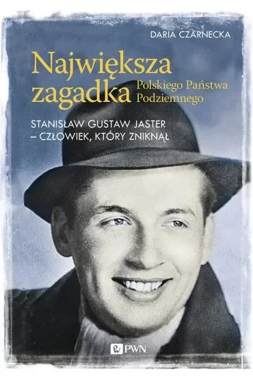 Największa zagadka Polskiego Państwa Podziemnego. Stanisław Gustaw Jaster - człowiek, który zniknął