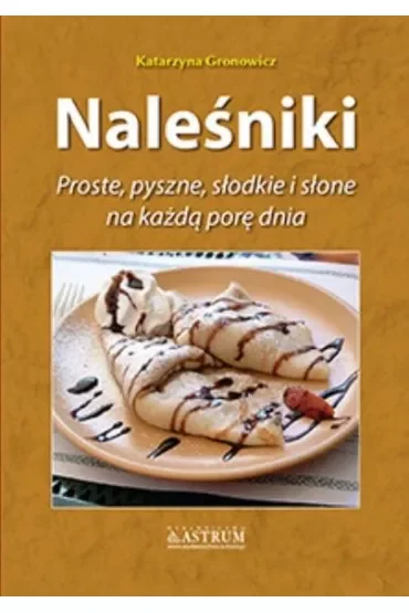Naleśniki. Proste, pyszne, słodkie i słone na każdą porę dnia