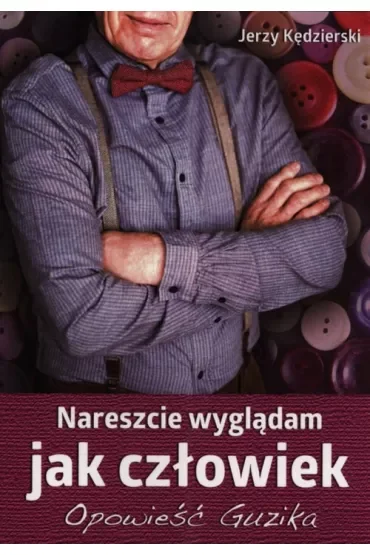 Nareszcie wyglądam jak człowiek. Opowieść Guzika