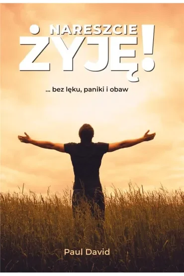 Nareszcie żyję ...bez lęku, paniki i obaw. Tom 1