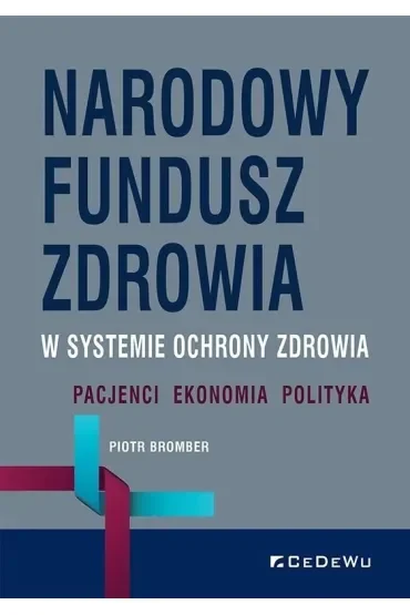 Narodowy Fundusz Zdrowia w systemie ochrony zdrowia. Pacjenci – Ekonomia – Polityka