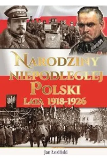 Narodziny niepodległej Polski. Lata 1918-1926