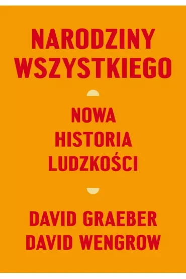 Narodziny wszystkiego. Nowa historia ludzkości
