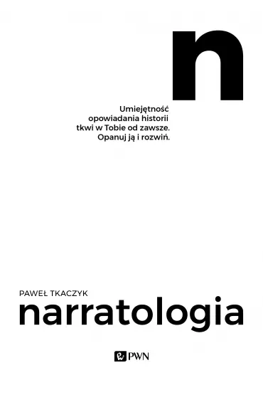 Narratologia. Umiejętność opowiadania historii tkwi w Tobie od zawsze. Opanuj ją i rozwiń
