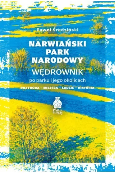 Narwiański Park Narodowy. Wędrownik po parku i jego okolicach. Przyroda, miejsca, ludzie, historia