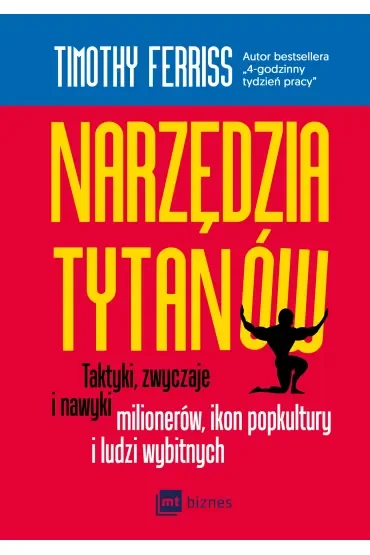 Narzędzia tytanów. Taktyki, zwyczaje i nawyki milionerów, ikon popkultury i ludzi wybitnych