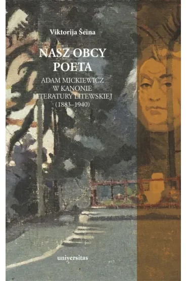 Nasz obcy poeta. Adam Mickiewicz w kanonie literatury litewskiej