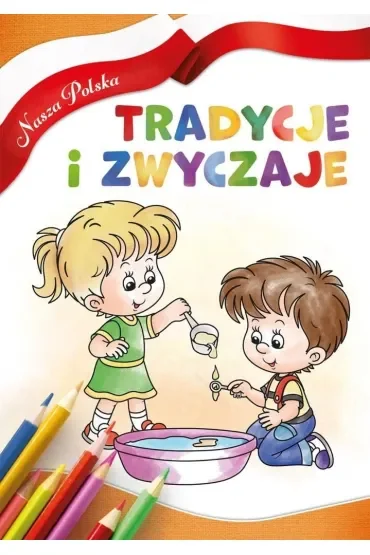 Nasza Polska. Tradycje i zwyczaje
