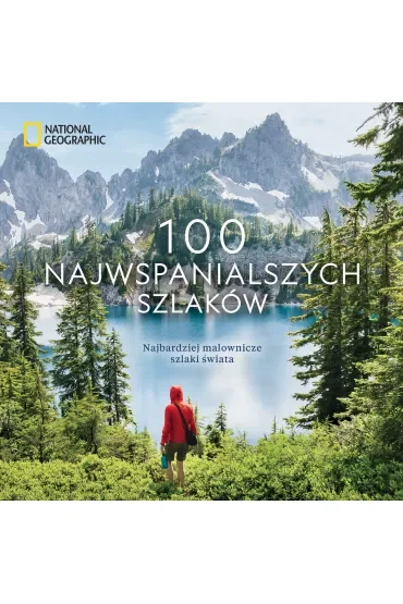 100 najwspanialszych szlaków. Najbardziej malownicze szlaki świata. National Geographic