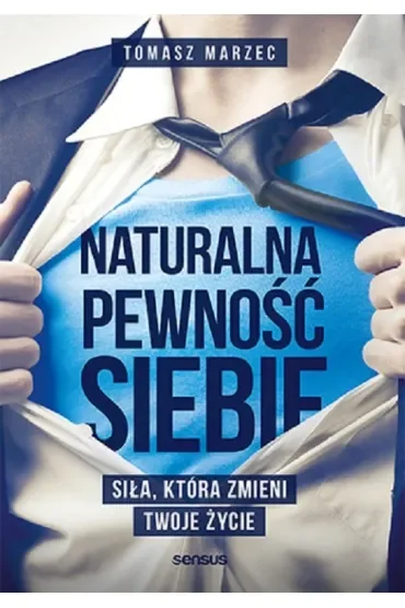 Naturalna pewność siebie. Siła, która zmieni Twoje życie