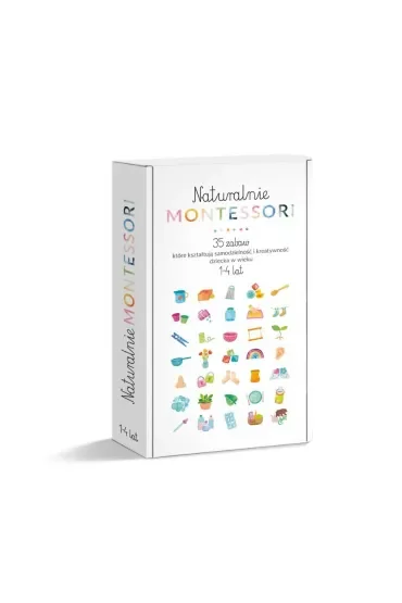 Naturalnie Montessori. 35 zabaw, które kształtują rozwój i samodzielność dziecka w wieku 1-4 lat