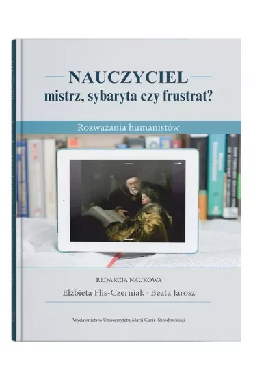 Nauczyciel - mistrz, sybaryta czy frustrat? Rozważania humanistów