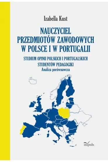Nauczyciel przedmiotów zawodowych w Polsce i w Portugalii Analiza porównawcza Studium opinii polskich i portugalskich studentów pedagogiki