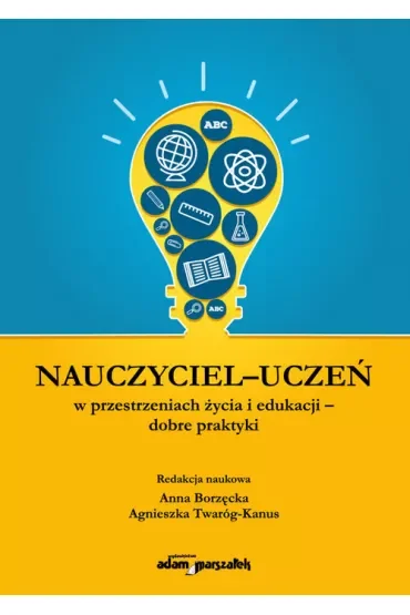 Nauczyciel-uczeń w przestrzeniach życia i edukacji - dobre praktyki