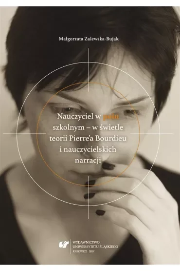 Nauczyciel w polu szkolnym w świetle teorii Pierre'a Bourdieu i nauczycielskich narracji