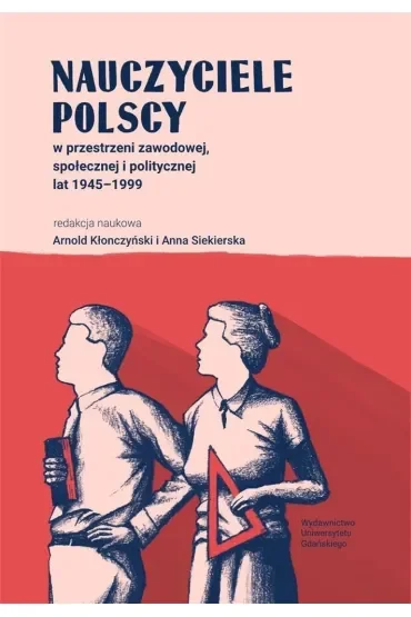 Nauczyciele polscy w przestrzeni zawodowej, społecznej i politycznej lat 1945-1999