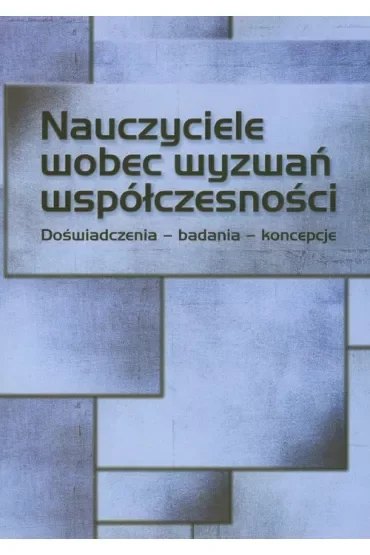 Nauczyciele wobec wyzwań współczesności. Doświadczenia, badania, koncepcje
