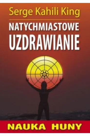 Nauka Huny. Natychmiastowe uzdrawianie