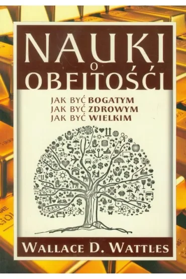 Nauki o obfitości Jak być bogatym Jak być zdrowym Jak być wielkim