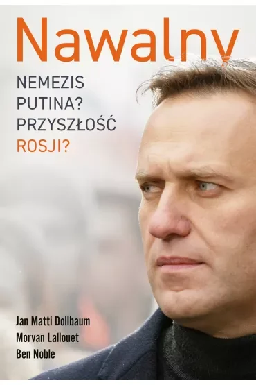 Nawalny. Nemezis Putina? Przyszłość Rosji?