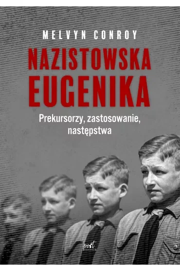 Nazistowska eugenika. Prekursorzy, zastosowanie, następstwa